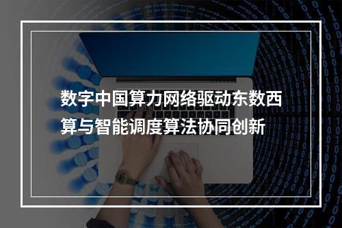 数字中国算力网络驱动东数西算与智能调度算法协同创新