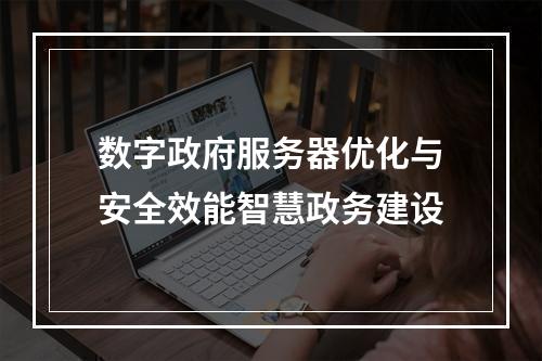 数字政府服务器优化与安全效能智慧政务建设