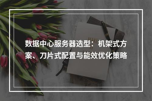 数据中心服务器选型：机架式方案、刀片式配置与能效优化策略