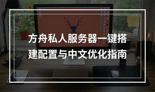 方舟私人服务器一键搭建配置与中文优化指南