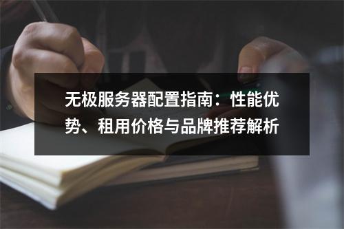 无极服务器配置指南：性能优势、租用价格与品牌推荐解析