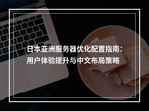 日本亚洲服务器优化配置指南：用户体验提升与中文布局策略