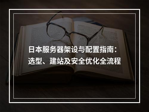 日本服务器架设与配置指南：选型、建站及安全优化全流程