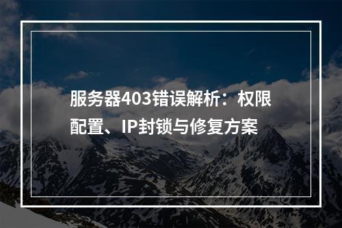 服务器403错误解析：权限配置、IP封锁与修复方案