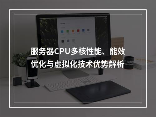 服务器CPU多核性能、能效优化与虚拟化技术优势解析