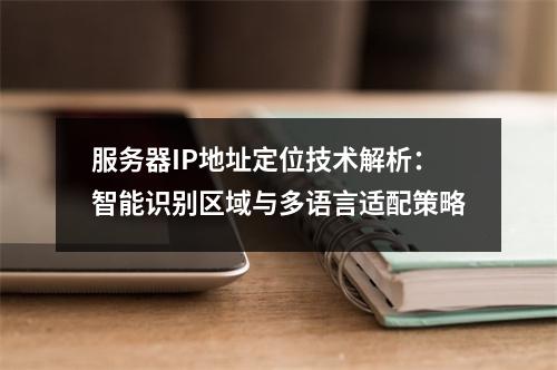 服务器IP地址定位技术解析：智能识别区域与多语言适配策略