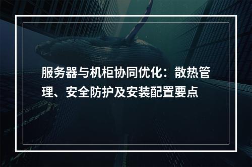 服务器与机柜协同优化：散热管理、安全防护及安装配置要点