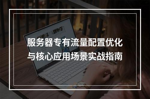 服务器专有流量配置优化与核心应用场景实战指南