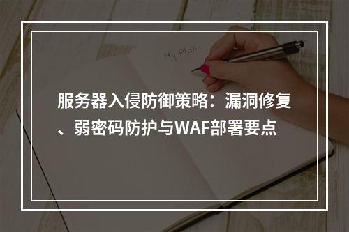 服务器入侵防御策略：漏洞修复、弱密码防护与WAF部署要点