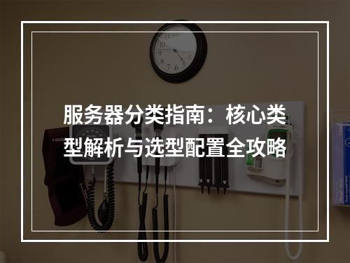 服务器分类指南：核心类型解析与选型配置全攻略