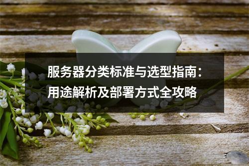服务器分类标准与选型指南：用途解析及部署方式全攻略