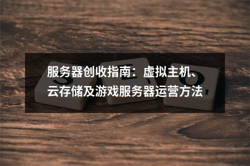 服务器创收指南：虚拟主机、云存储及游戏服务器运营方法