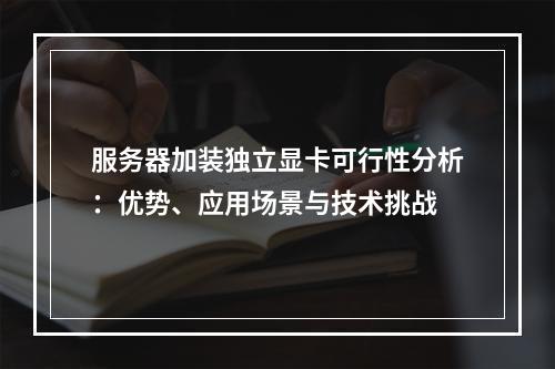 服务器加装独立显卡可行性分析：优势、应用场景与技术挑战