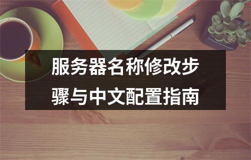 服务器名称修改步骤与中文配置指南