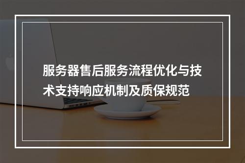 服务器售后服务流程优化与技术支持响应机制及质保规范