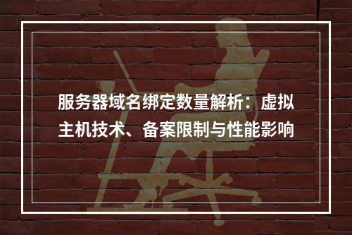 服务器域名绑定数量解析：虚拟主机技术、备案限制与性能影响