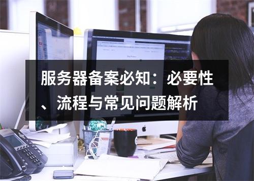 服务器备案必知：必要性、流程与常见问题解析