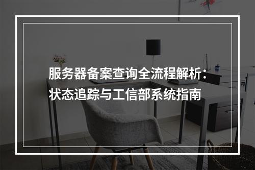 服务器备案查询全流程解析：状态追踪与工信部系统指南