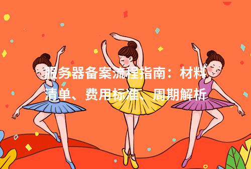 服务器备案流程指南：材料清单、费用标准、周期解析