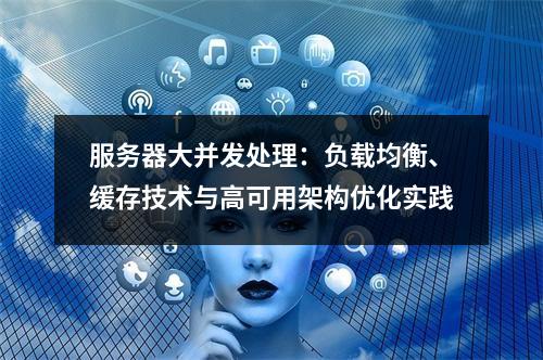 服务器大并发处理：负载均衡、缓存技术与高可用架构优化实践