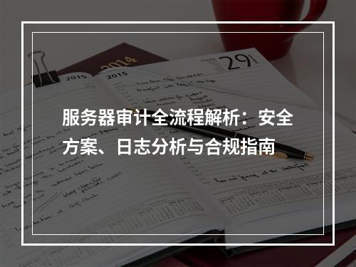服务器审计全流程解析：安全方案、日志分析与合规指南