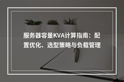 服务器容量KVA计算指南：配置优化、选型策略与负载管理