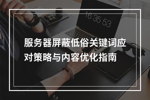 服务器屏蔽低俗关键词应对策略与内容优化指南