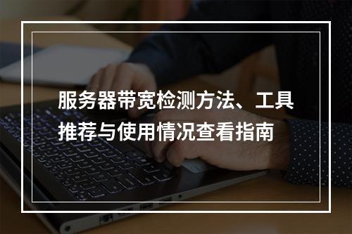 服务器带宽检测方法、工具推荐与使用情况查看指南