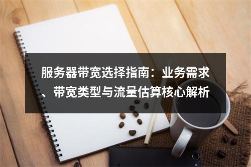 服务器带宽选择指南：业务需求、带宽类型与流量估算核心解析