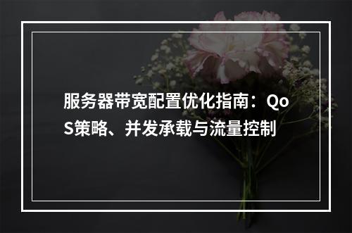 服务器带宽配置优化指南：QoS策略、并发承载与流量控制