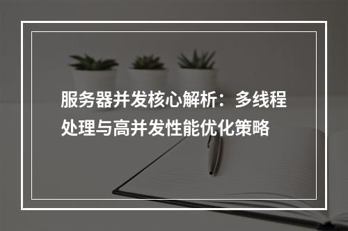 服务器并发核心解析：多线程处理与高并发性能优化策略