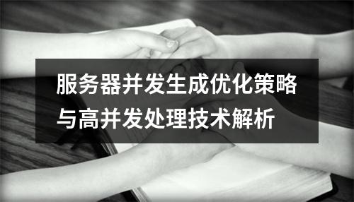 服务器并发生成优化策略与高并发处理技术解析