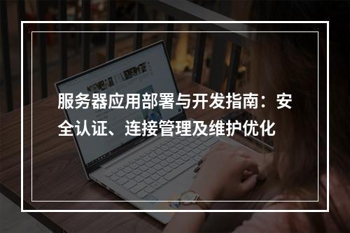 服务器应用部署与开发指南：安全认证、连接管理及维护优化