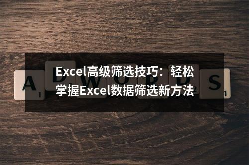 Excel高级筛选技巧:轻松掌握Excel数据筛选新方法