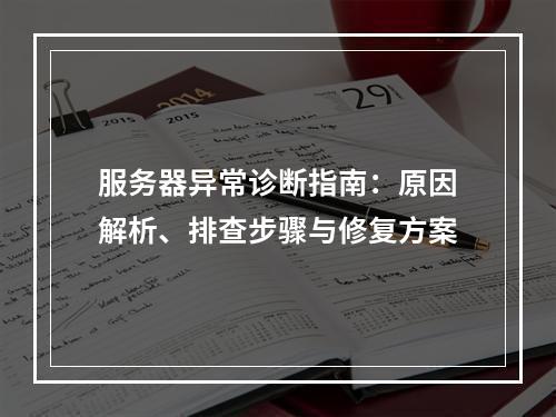 服务器异常诊断指南：原因解析、排查步骤与修复方案