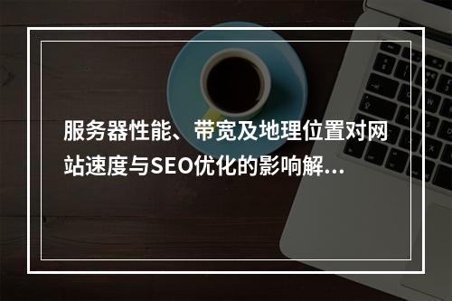 服务器性能、带宽及地理位置对网站速度与SEO优化的影响解析