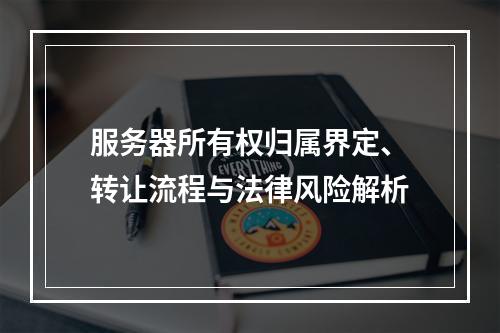 服务器所有权归属界定、转让流程与法律风险解析