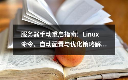 服务器手动重启指南：Linux命令、自动配置与优化策略解析