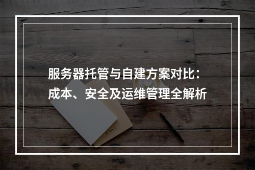 服务器托管与自建方案对比：成本、安全及运维管理全解析