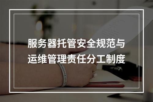 服务器托管安全规范与运维管理责任分工制度