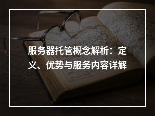 服务器托管概念解析：定义、优势与服务内容详解