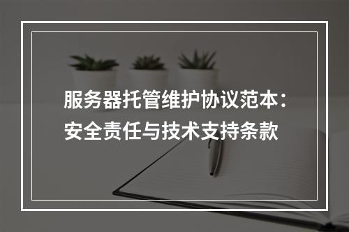 服务器托管维护协议范本：安全责任与技术支持条款