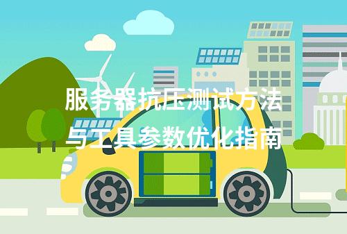 服务器抗压测试方法与工具参数优化指南
