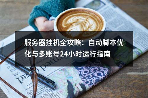 服务器挂机全攻略：自动脚本优化与多账号24小时运行指南