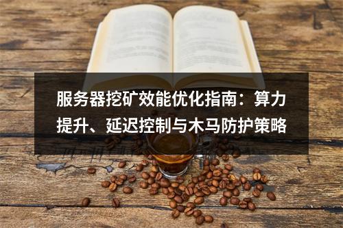 服务器挖矿效能优化指南：算力提升、延迟控制与木马防护策略