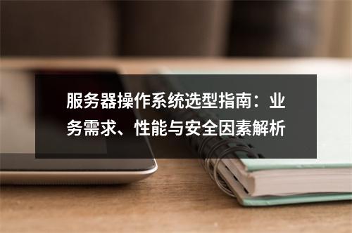 服务器操作系统选型指南：业务需求、性能与安全因素解析