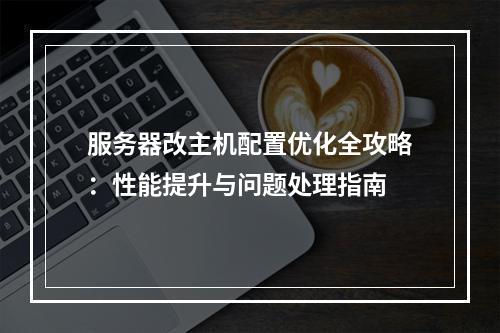 服务器改主机配置优化全攻略：性能提升与问题处理指南