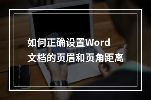 如何正确设置Word文档的页眉和页角距离