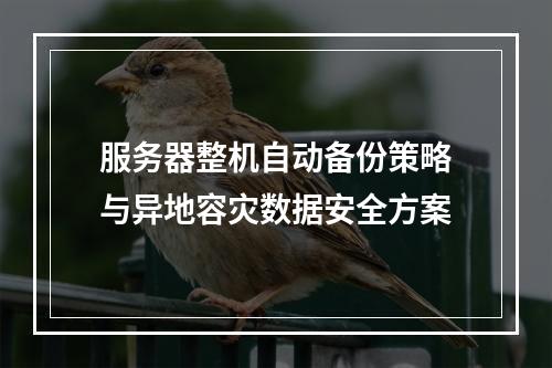 服务器整机自动备份策略与异地容灾数据安全方案