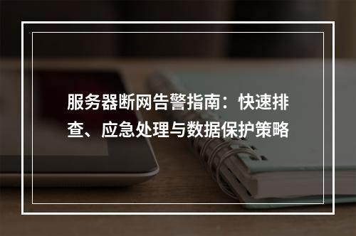 服务器断网告警指南：快速排查、应急处理与数据保护策略